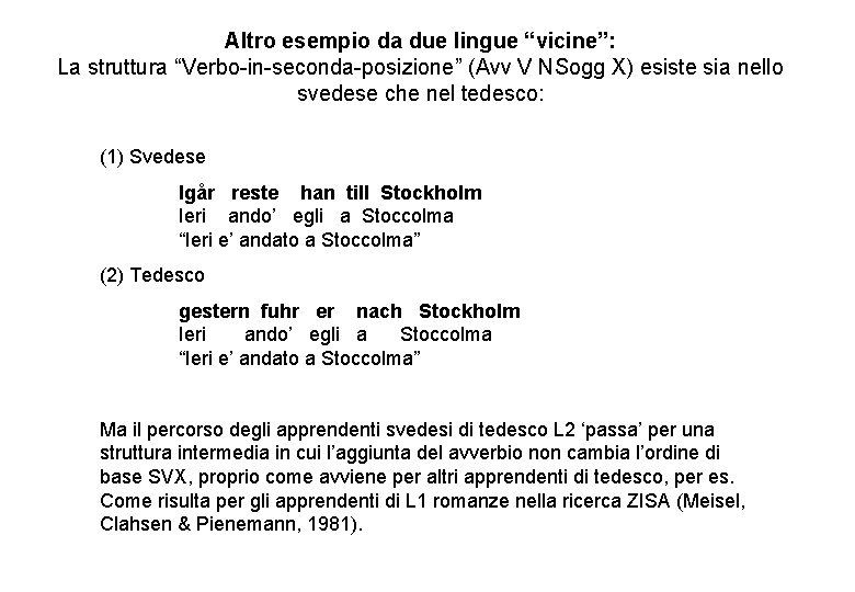 Altro esempio da due lingue “vicine”: La struttura “Verbo-in-seconda-posizione” (Avv V NSogg X) esiste