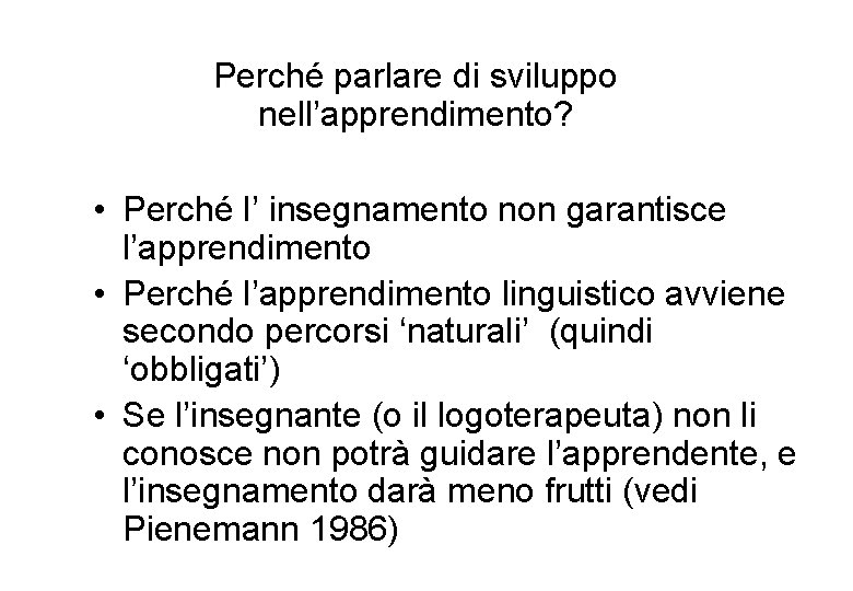 Perché parlare di sviluppo nell’apprendimento? • Perché l’ insegnamento non garantisce l’apprendimento • Perché