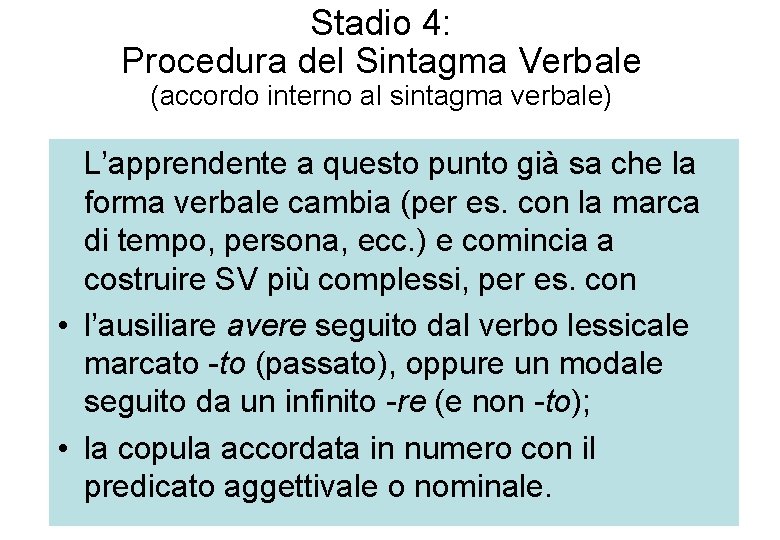 Stadio 4: Procedura del Sintagma Verbale (accordo interno al sintagma verbale) L’apprendente a questo
