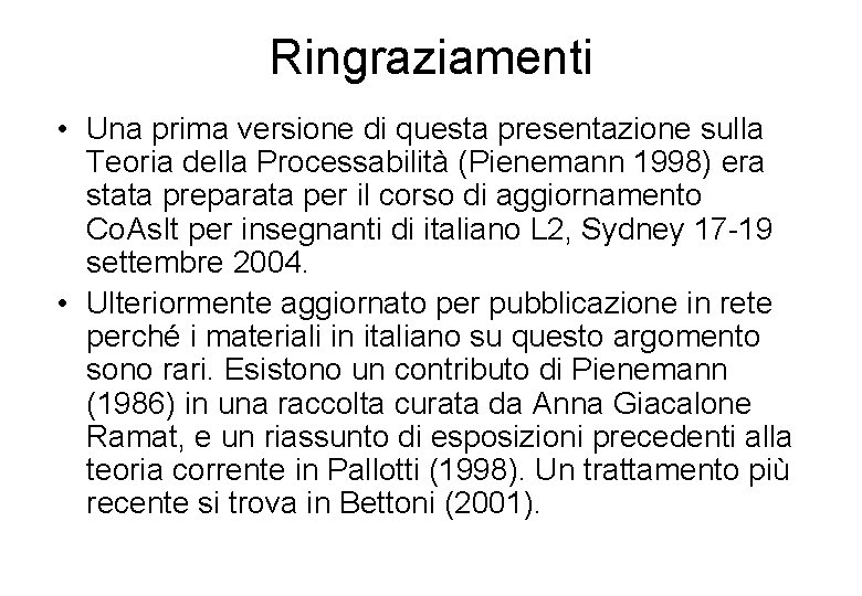 Ringraziamenti • Una prima versione di questa presentazione sulla Teoria della Processabilità (Pienemann 1998)