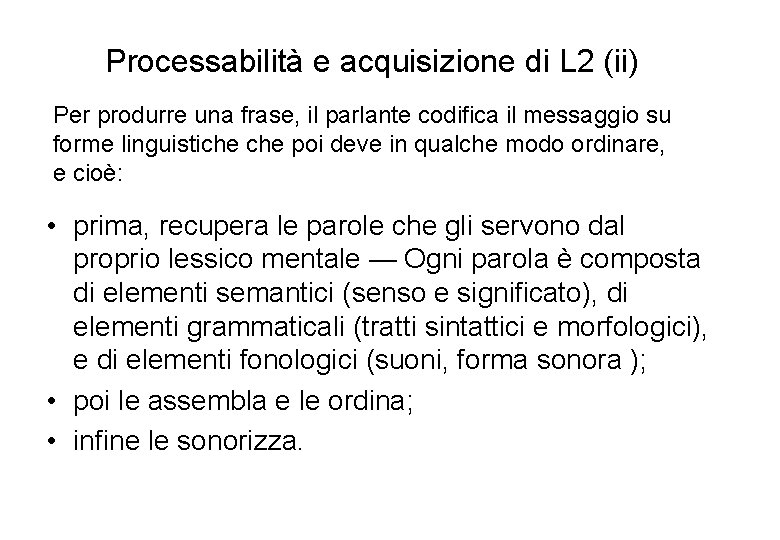 Processabilità e acquisizione di L 2 (ii) Per produrre una frase, il parlante codifica