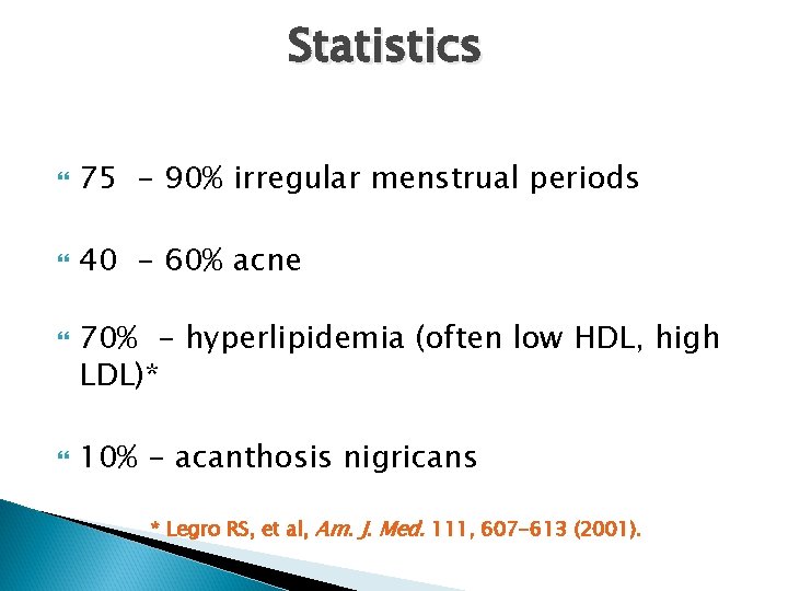 Statistics 75 - 90% irregular menstrual periods 40 - 60% acne 70% - hyperlipidemia