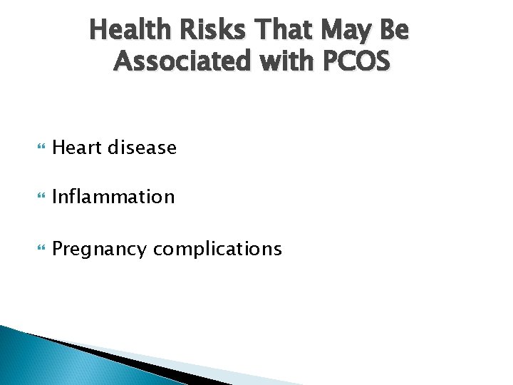 Health Risks That May Be Associated with PCOS Heart disease Inflammation Pregnancy complications 