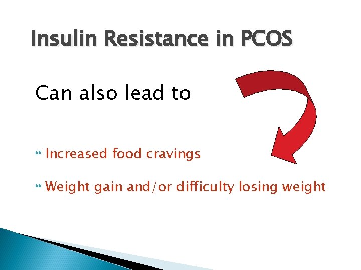 Insulin Resistance in PCOS Can also lead to Increased food cravings Weight gain and/or