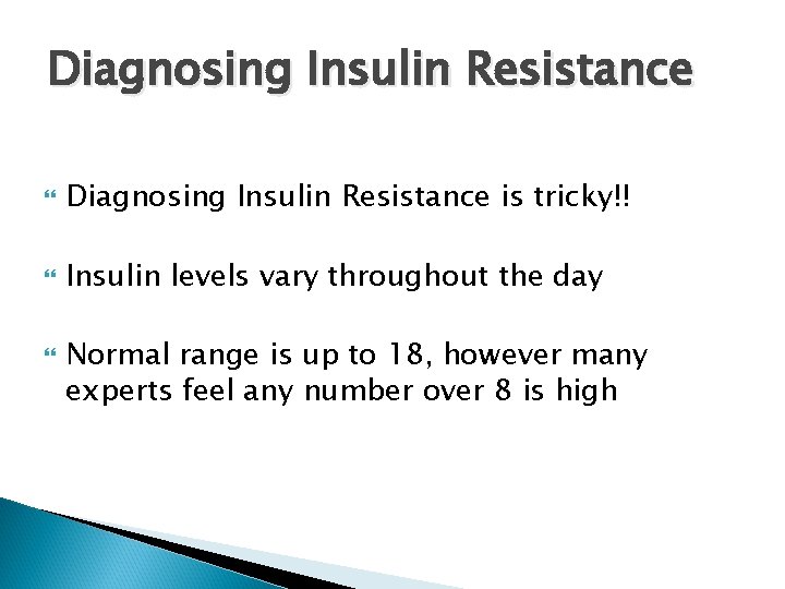 Diagnosing Insulin Resistance is tricky!! Insulin levels vary throughout the day Normal range is