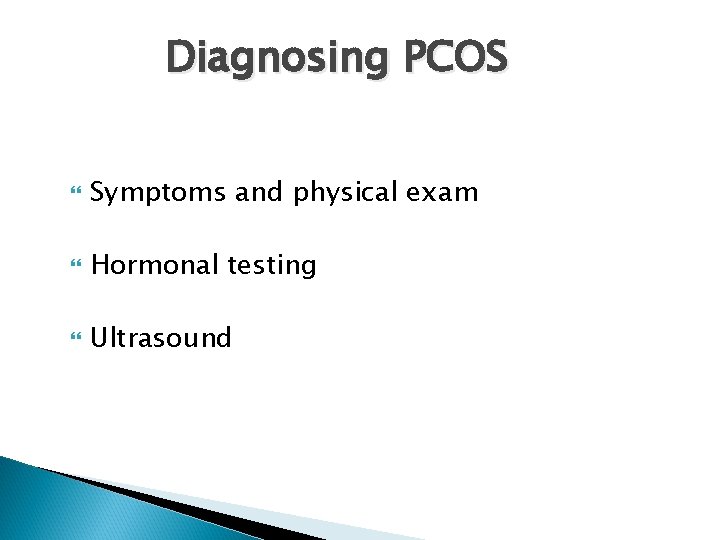 Diagnosing PCOS Symptoms and physical exam Hormonal testing Ultrasound 