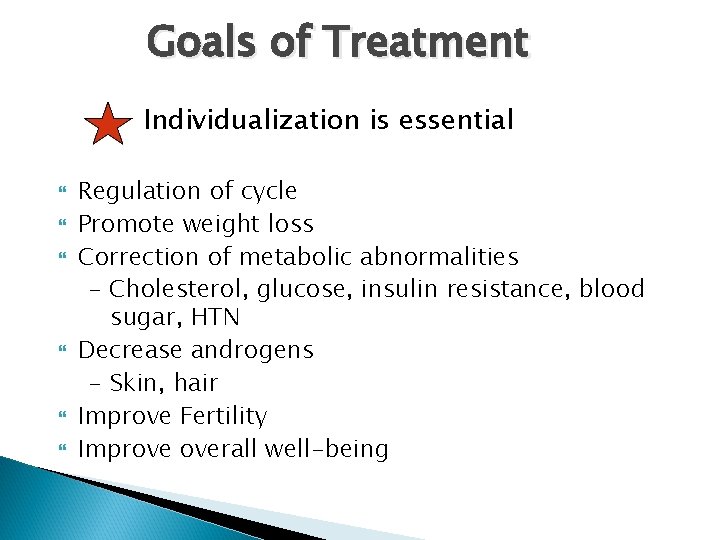 Goals of Treatment Individualization is essential Regulation of cycle Promote weight loss Correction of