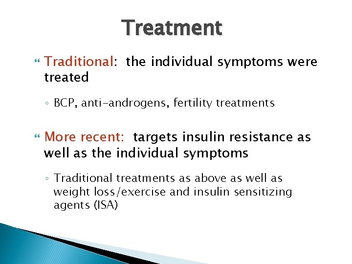 Treatment Traditional: the individual symptoms were treated ◦ BCP, anti-androgens, fertility treatments More recent: