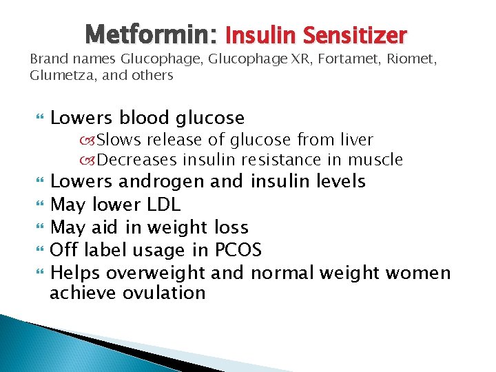 Metformin: Insulin Sensitizer Brand names Glucophage, Glucophage XR, Fortamet, Riomet, Glumetza, and others Lowers