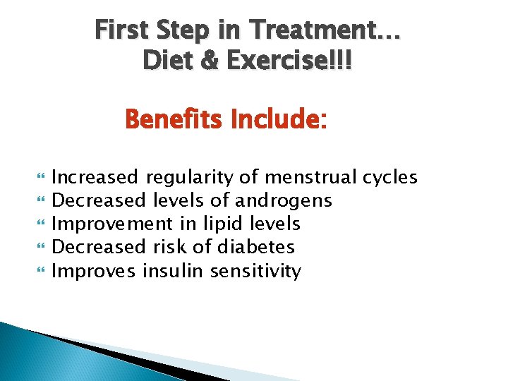 First Step in Treatment… Diet & Exercise!!! Benefits Include: Increased regularity of menstrual cycles