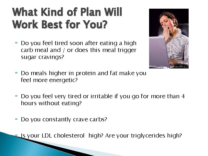 What Kind of Plan Will Work Best for You? Do you feel tired soon