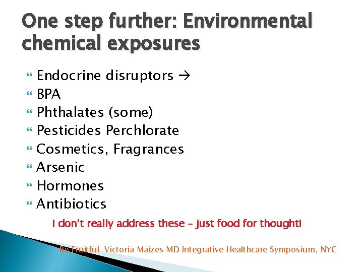 One step further: Environmental chemical exposures Endocrine disruptors BPA Phthalates (some) Pesticides Perchlorate Cosmetics,