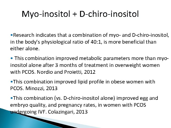 Myo-inositol + D-chiro-inositol • Research indicates that a combination of myo- and D-chiro-inositol, in