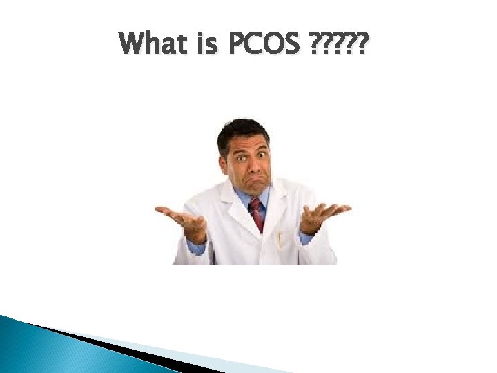 What is PCOS ? ? ? 