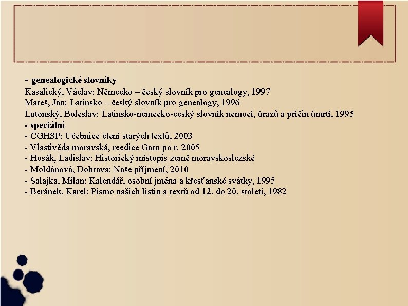 - genealogické slovníky Kasalický, Václav: Německo – český slovník pro genealogy, 1997 Mareš, Jan: