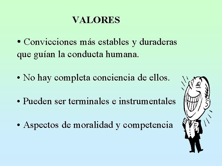 VALORES • Convicciones más estables y duraderas que guían la conducta humana. • No