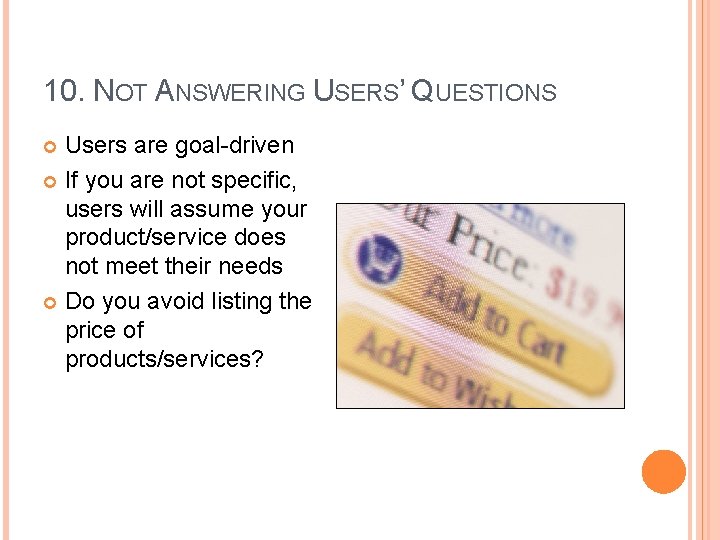 10. NOT ANSWERING USERS’ QUESTIONS Users are goal-driven If you are not specific, users