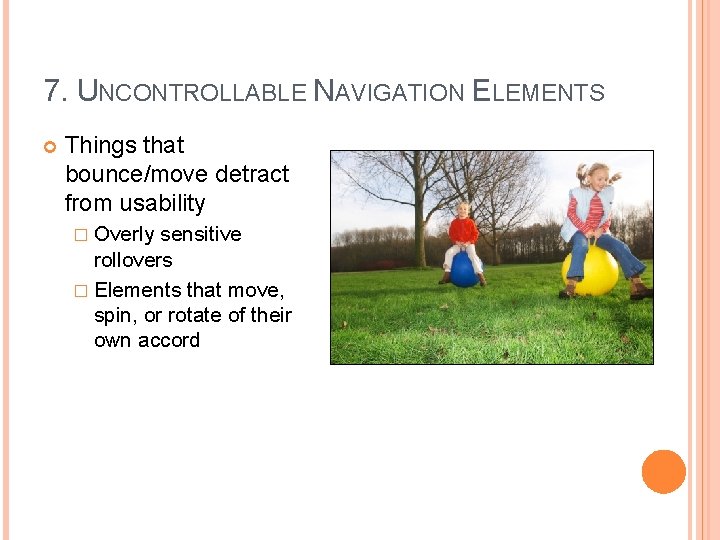 7. UNCONTROLLABLE NAVIGATION ELEMENTS Things that bounce/move detract from usability � Overly sensitive rollovers