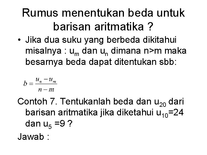 Rumus menentukan beda untuk barisan aritmatika ? • Jika dua suku yang berbeda dikitahui