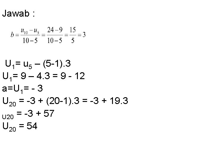 Jawab : U 1= u 5 – (5 -1). 3 U 1= 9 –