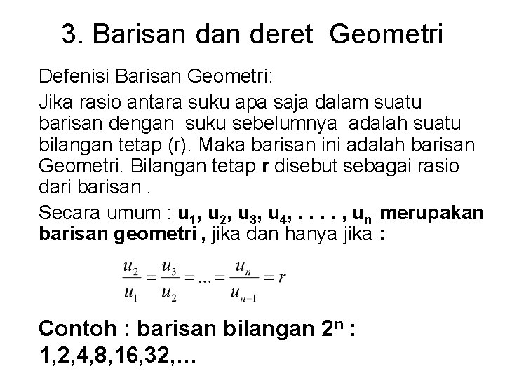 3. Barisan deret Geometri Defenisi Barisan Geometri: Jika rasio antara suku apa saja dalam