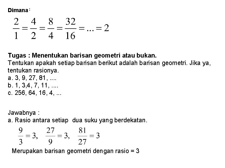 Dimana : Tugas : Menentukan barisan geometri atau bukan. Tentukan apakah setiap barisan berikut