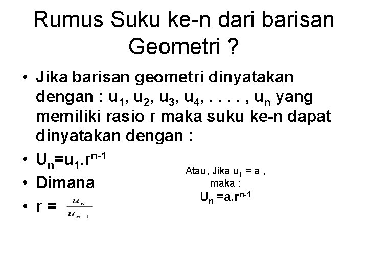 Rumus Suku ke-n dari barisan Geometri ? • Jika barisan geometri dinyatakan dengan :