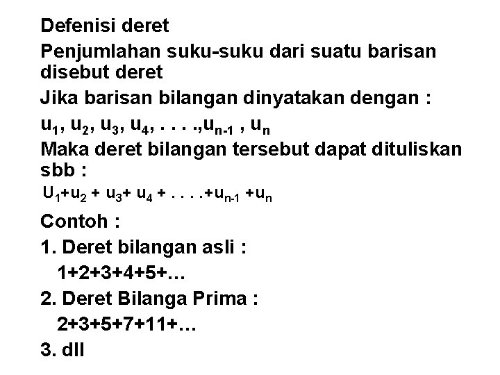 Defenisi deret Penjumlahan suku-suku dari suatu barisan disebut deret Jika barisan bilangan dinyatakan dengan