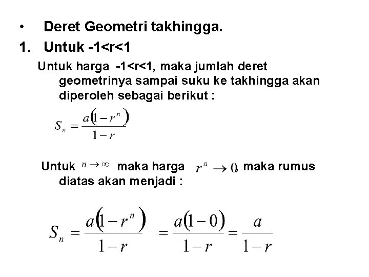  • Deret Geometri takhingga. 1. Untuk -1<r<1 Untuk harga -1<r<1, maka jumlah deret