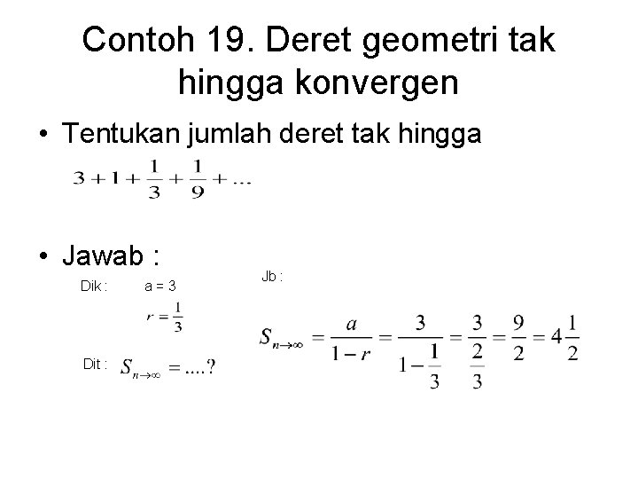 Contoh 19. Deret geometri tak hingga konvergen • Tentukan jumlah deret tak hingga •