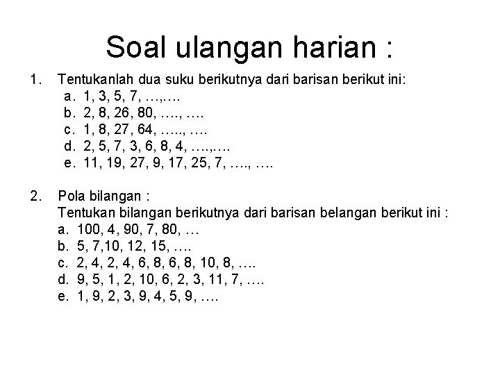 Soal ulangan harian : 1. Tentukanlah dua suku berikutnya dari barisan berikut ini: a.