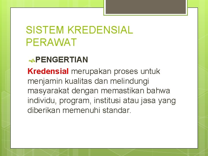 SISTEM KREDENSIAL PERAWAT PENGERTIAN Kredensial merupakan proses untuk menjamin kualitas dan melindungi masyarakat dengan