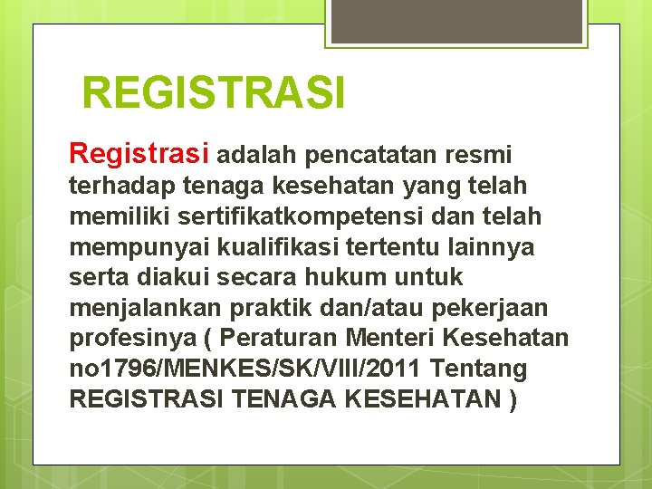 REGISTRASI Registrasi adalah pencatatan resmi terhadap tenaga kesehatan yang telah memiliki sertifikatkompetensi dan telah