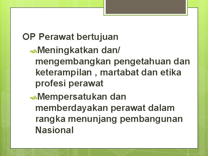 OP Perawat bertujuan Meningkatkan dan/ mengembangkan pengetahuan dan keterampilan , martabat dan etika profesi