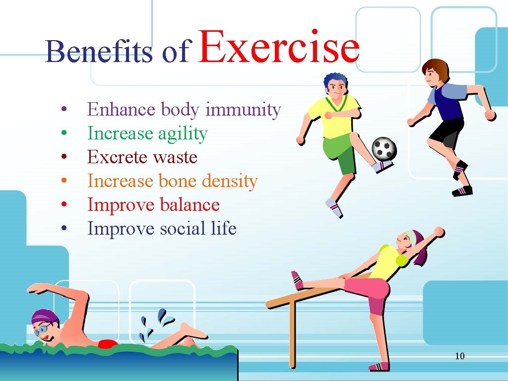 Benefits of Exercise • • • Enhance body immunity Increase agility Excrete waste Increase