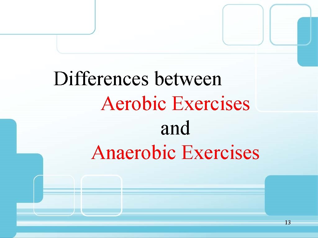 Differences between Aerobic Exercises and Anaerobic Exercises 13 