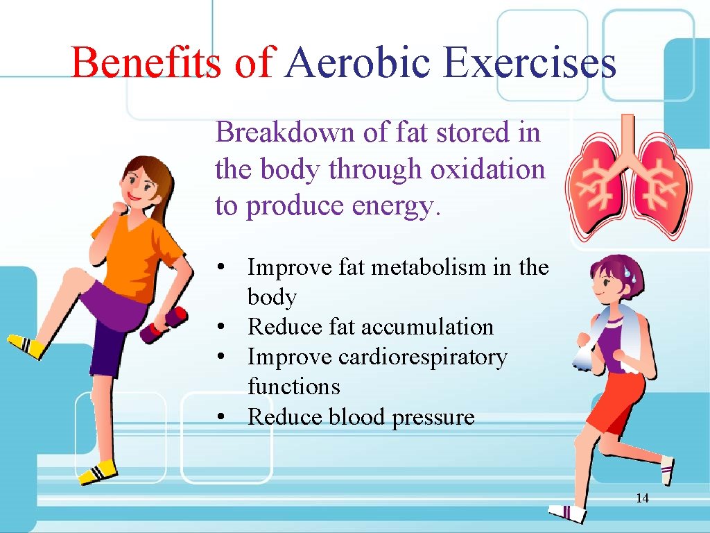 Benefits of Aerobic Exercises Breakdown of fat stored in the body through oxidation to
