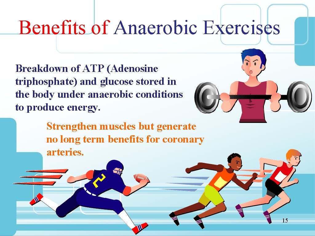 Benefits of Anaerobic Exercises Breakdown of ATP (Adenosine triphosphate) and glucose stored in the