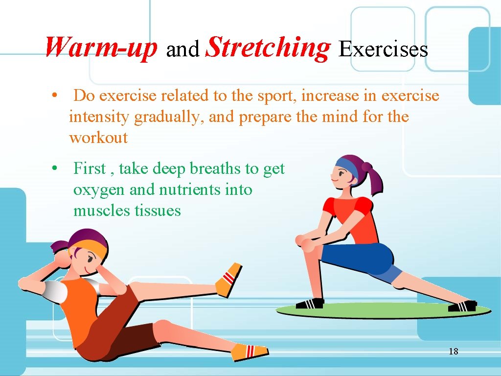 Warm-up and Stretching Exercises • Do exercise related to the sport, increase in exercise