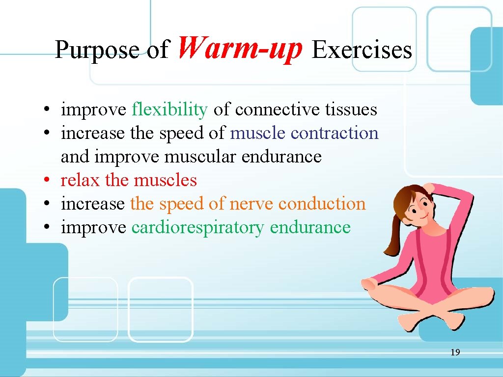 Purpose of Warm-up Exercises • improve flexibility of connective tissues • increase the speed