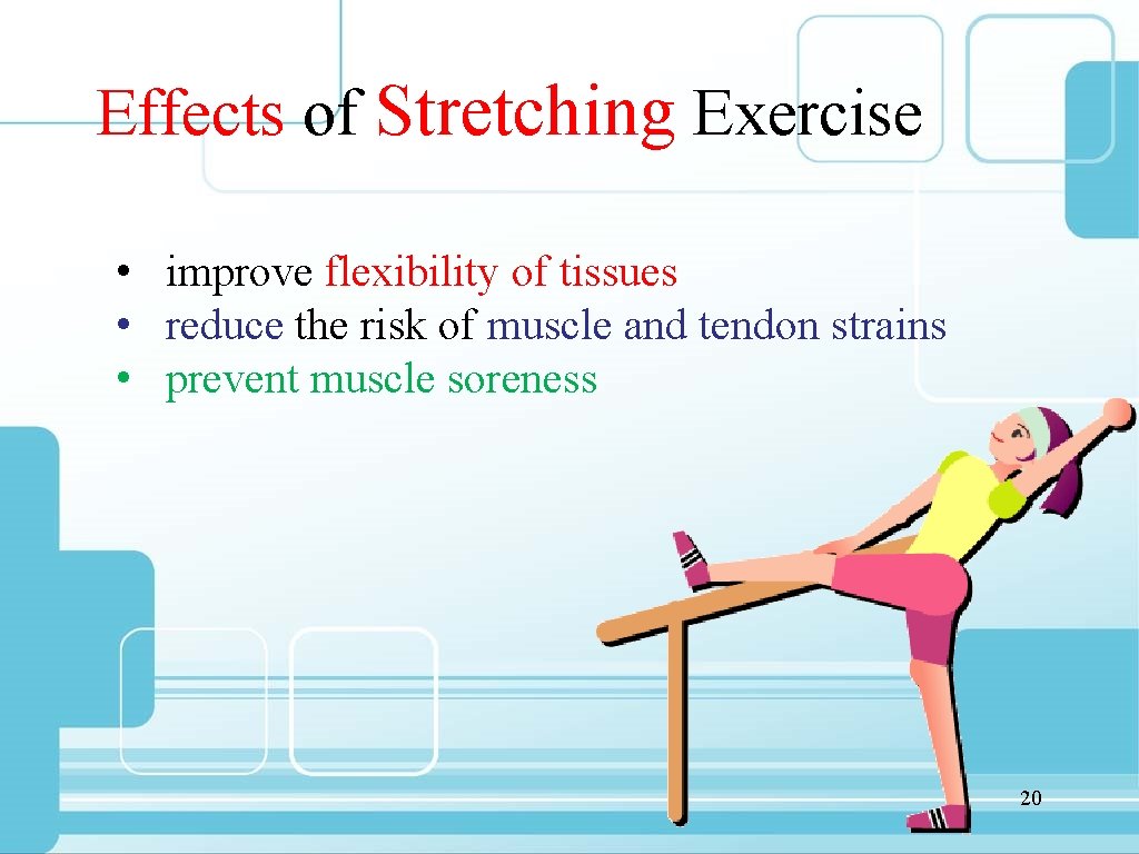 Effects of Stretching Exercise • improve flexibility of tissues • reduce the risk of