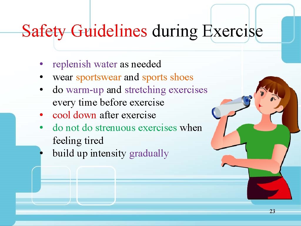Safety Guidelines during Exercise • replenish water as needed • wear sportswear and sports