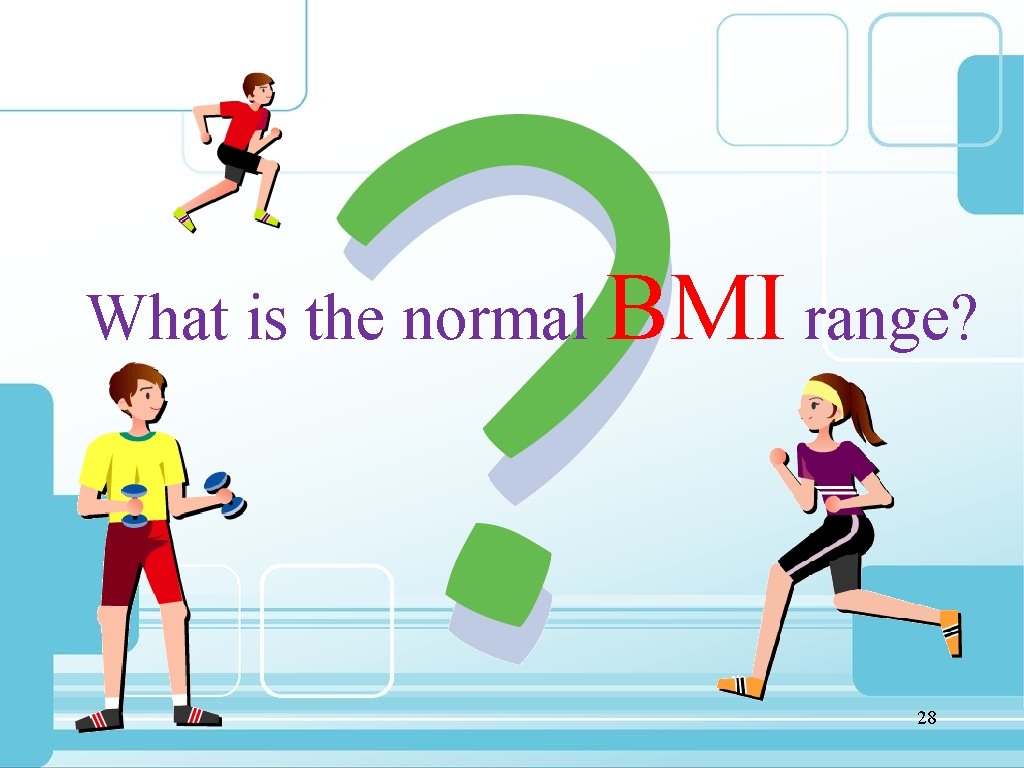 What is the normal BMI range? 28 