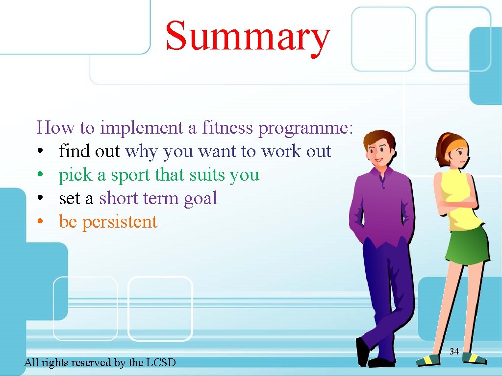 Summary How to implement a fitness programme: • find out why you want to