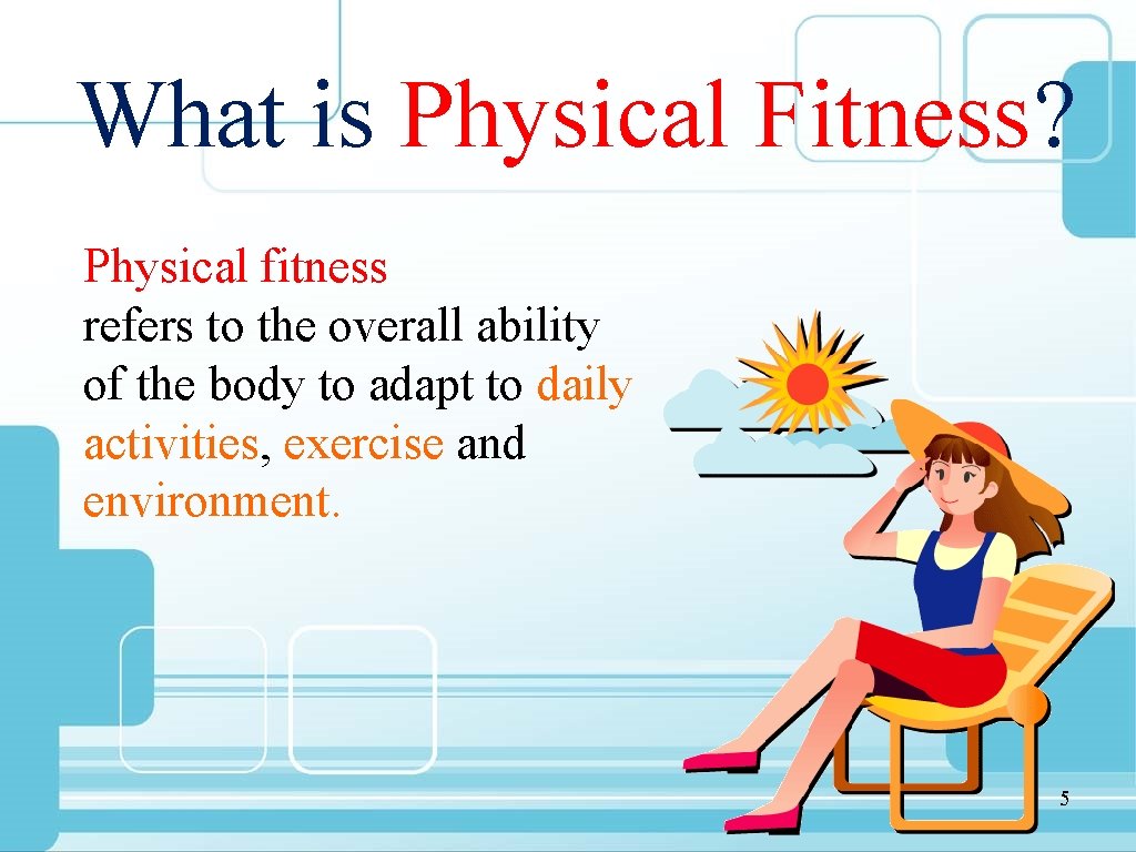What is Physical Fitness? Physical fitness refers to the overall ability of the body