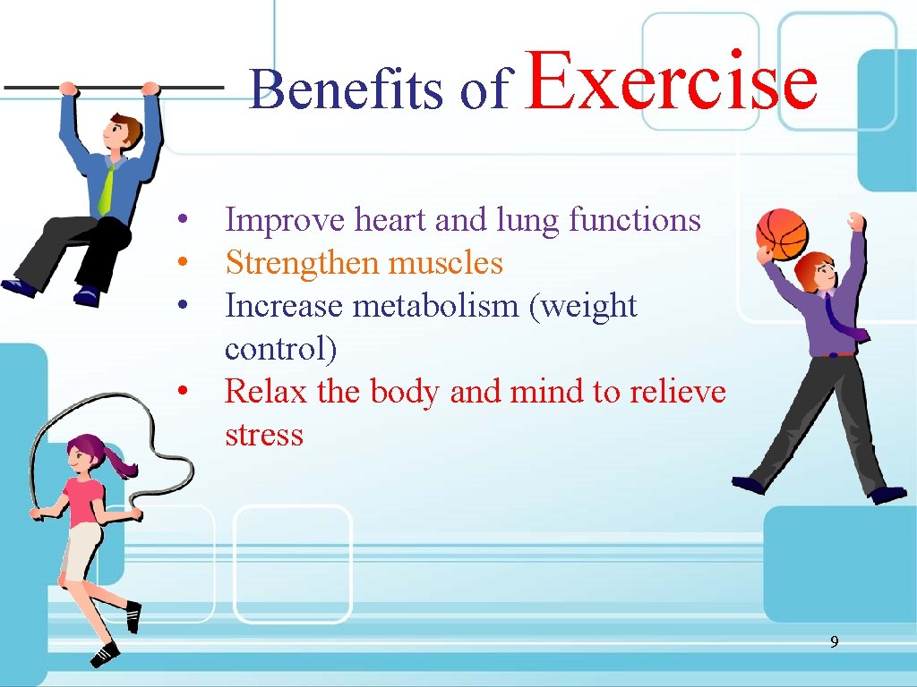 Benefits of Exercise • Improve heart and lung functions • Strengthen muscles • Increase