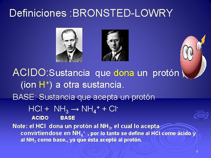 Definiciones : BRONSTED-LOWRY ACIDO: Sustancia que dona un protón , (ion H+) a otra