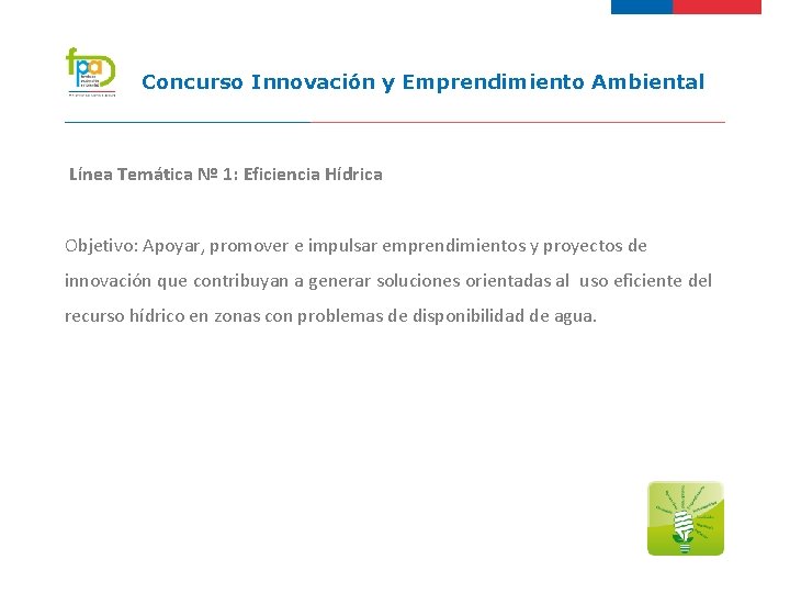 Concurso Innovación y Emprendimiento Ambiental Línea Temática Nº 1: Eficiencia Hídrica Objetivo: Apoyar, promover