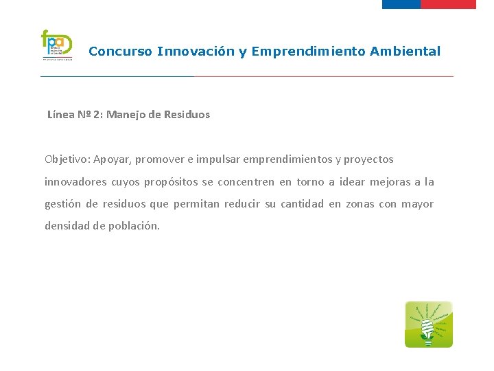 Concurso Innovación y Emprendimiento Ambiental Línea Nº 2: Manejo de Residuos Objetivo: Apoyar, promover