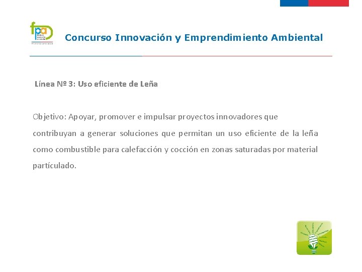 Concurso Innovación y Emprendimiento Ambiental Línea Nº 3: Uso eficiente de Leña Objetivo: Apoyar,